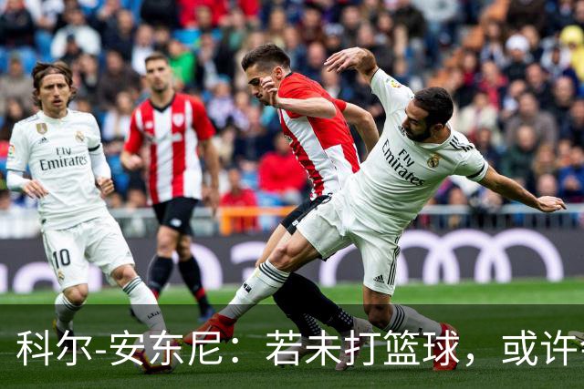 科尔-安东尼：若未打篮球，或许会成为宝可梦卡商